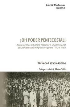 Paperback ¡Oh poder pentecostal!: Adolescencia, temprana madurez e impacto social del pentecostalismo puertorriqueño (1926-1966) [Spanish] Book