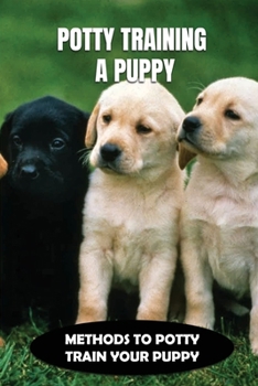 Paperback Potty Training A Puppy: Methods To Potty Train Your Puppy: Methods To Potty Train Your Puppy Book