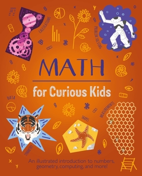 Hardcover Math for Curious Kids: An Illustrated Introduction to Numbers, Geometry, Computing, and More! Book