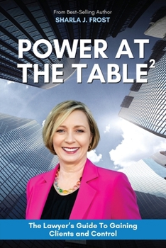 POWER AT THE TABLE2 : The Lawyer's Guide to Gaining Clients and Control