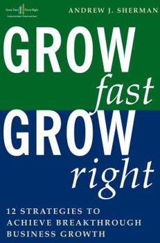 Hardcover Grow Fast Grow Right: 12 Strategies to Achieve Breakthrough Business Growth Book
