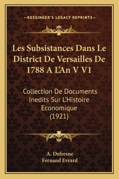 Paperback Les Subsistances Dans Le District De Versailles De 1788 A L'An V V1: Collection De Documents Inedits Sur L'Histoire Economique (1921) [French] Book