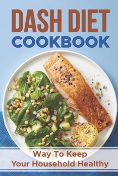 Paperback DASH Diet Cookbook: Way To Keep Your Household Healthy: Dash Recipes Book