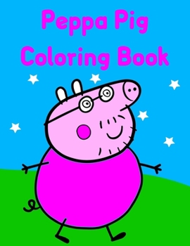 Peppa Pig Coloring Book: Best Pig Coloring Book, Gift For Kids Ages 4-8 9-12