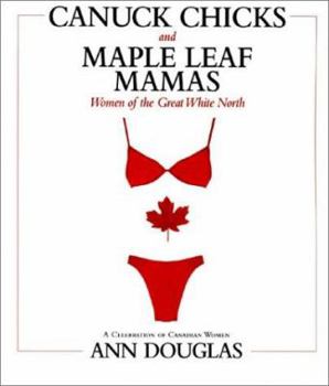 Paperback Canuck Chicks and Maple Leaf Mamas: Women of the Great White North--A Celebration of Canadian Women Book