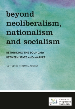 Paperback Beyond Neoliberalism, Nationalism and Socialism: Rethinking the Boundary Between State and Market Book