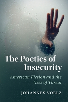 The Poetics of Insecurity: American Fiction and the Uses of Threat - Book  of the Cambridge Studies in American Literature and Culture