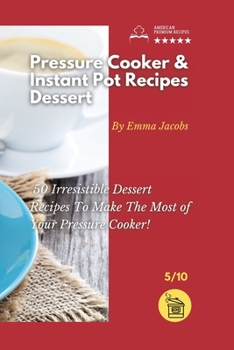 Paperback Pressure Cooker and Instant Pot Recipes - Dessert: 50 Irresistible Dessert Recipes To Make The Most of Your Pressure Cooker! Book