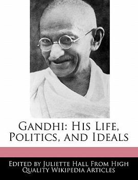 Gandhi : His Life, Politics, and Ideals