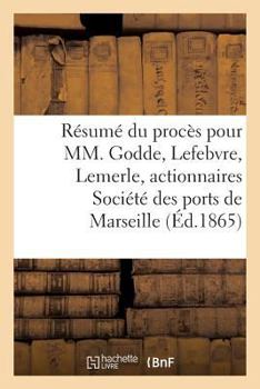 Ra(c)Suma(c) Du Proca]s Pour MM. Godde, Lefebvre, Lemerle, Actionnaires, Socia(c)Ta(c) Des Ports de Marseille