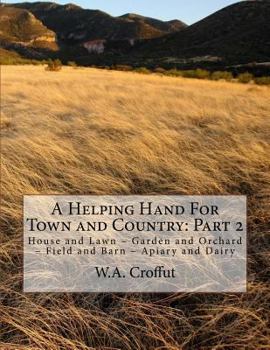 Paperback A Helping Hand For Town and Country: Part 2: House and Lawn - Garden and Orchard - Field and Barn - Apiary and Dairy Book