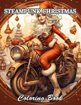 Steampunk Christmas Coloring Book: New and Exciting Designs Suitable for All Ages
