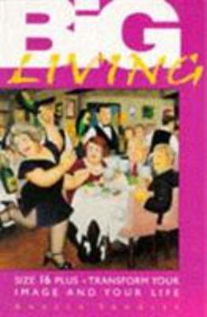 Paperback Big Living: Size 16 Plus: Transform Your Image and Your Life Book