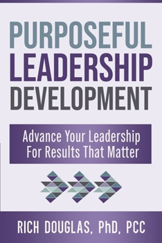 Paperback Purposeful Leadership Development: Advanced Your Leadership For Results That Matter Book