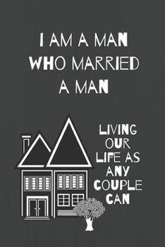 I Am a Man Who Married a Man : Living Our Life As Any Couple Can