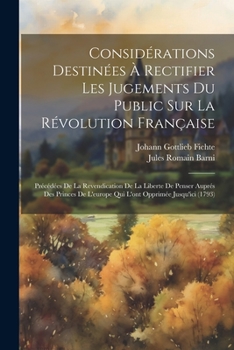 Paperback Considérations Destinées À Rectifier Les Jugements Du Public Sur La Révolution Française: Précédées De La Revendication De La Liberte De Penser Auprés [French] Book