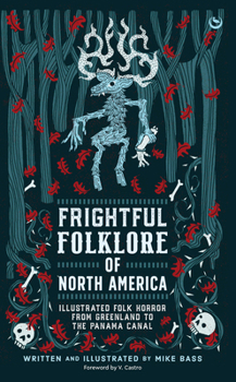 Hardcover Frightful Folklore of North America: Illustrated Folk Horror from Greenland to the Panama Canal Book