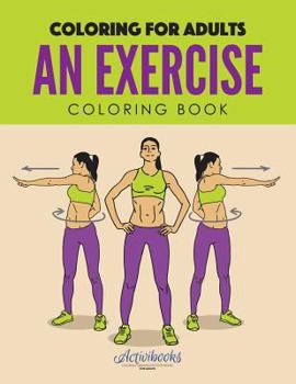 Paperback An Exercise Coloring Book: Coloring for Adults Book
