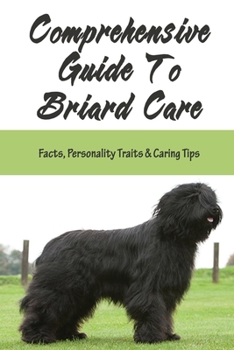 Paperback Comprehensive Guide To Briard Care: Facts, Personality Traits & Caring Tips: Briard Complete Owners Manual Book