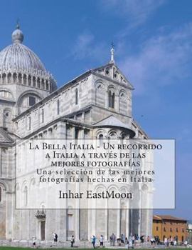 Paperback La Bella Italia - Un recorrido a Italia a través de las mejores fotografías: Una selección de las mejores fotografías hechas en Italia [Spanish] Book