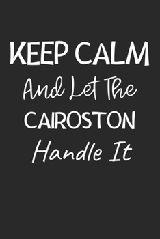 Keep Calm And Let The Cairoston Handle It: Lined Journal, 120 Pages, 6 x 9, Cairoston Dog Owner Gift Idea, Black Matte Finish (Keep Calm And Let The Cairoston Handle It Journal)