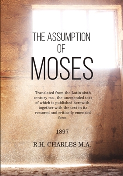 Paperback The Assumption of Moses: Translated from the Latin sixth century ms., the unemended text of which is published herewith, together with the text Book