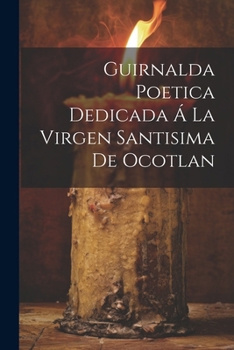 Paperback Guirnalda Poetica Dedicada Á La Virgen Santisima De Ocotlan [Spanish] Book
