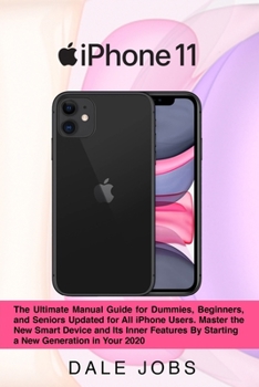 Paperback iPhone 11: The Ultimate Manual Guide for Dummies, Beginners, and Seniors Updated for All iPhone Users. Master the New Smart Device and Its Inner Features By Starting a New Generation in Your 2020 Book