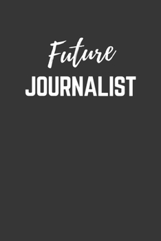 Future Journalist Notebook: Lined Journal (Gift for Aspiring Journalist), 120 Pages, 6 x 9, Matte Finish