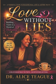 LOVE WITHOUT LIES: A Journey of Truth, Healing, Forgiveness, and Lasting Love