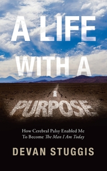 Paperback A Life with a Purpose: How Cerebral Palsy Enabled Me to Become the Man I Am Today Book