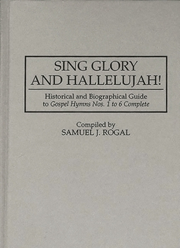 Hardcover Sing Glory and Hallelujah!: Historical and Biographical Guide to Gospel Hymns Nos. 1 to 6 Complete Book