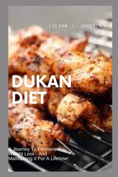Paperback Dukan Diet: A Journey To Permanent Weight Loss - And Maintaining It For A Lifetime! Book