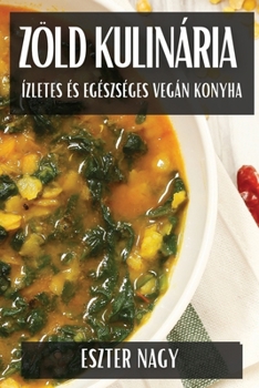 Paperback Zöld Kulinária: Ízletes és Egészséges Vegán Konyha [Hungarian] Book