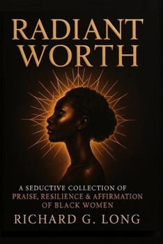 RADIANT WORTH: A Seductive Collection of Praise, Resilience & Affirmation of Black Women