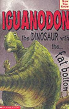 Paperback Iguanodon - the Dinosaur with the Fat Bottom (Now You Know) Book