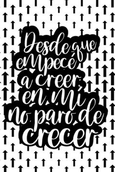 Desde que empecé a creer en mí no paro de crecer (Spanish Edition): Cuaderno/diario motivacional | Once I Started Believing In Myself, I Keep Growing: ... (Uplifting and Encouraging Girly Gifts)