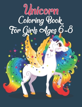 Unicorn Coloring Book For Girls Ages 6-8: Unicorn Gifts For Girls Ages 4-12 - Unicorn Activity Book for Kids