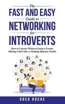 Paperback The Fast and Easy Guide to Networking for Introverts: How to Connect Without Going to Events, Making Cold Calls, or Sending Spammy Emails Book