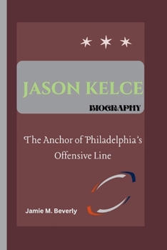 Paperback Jason Kelce Biography: The Anchor of Philadelphia's Offensive Line Book