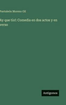 Ay que tío!: Comedia en dos actos y en verso
