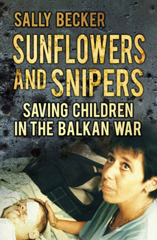 Hardcover Sunflowers and Snipers: Saving Children in the Balkan War Book
