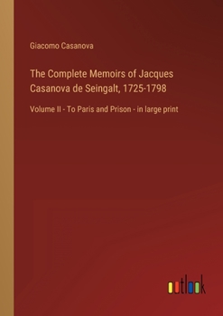 The Complete Memoirs of Jacques Casanova de Seingalt, 1725-1798: Volume II - To Paris and Prison - in large print