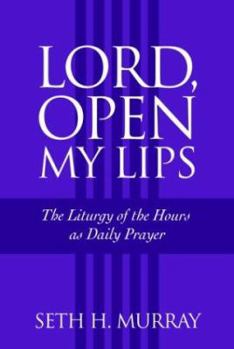 Paperback Lord, Open My Lips: The Liturgy of the Hours as Daily Prayer Book