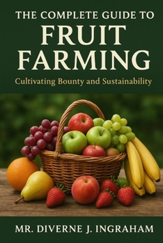 The Complete Guide to Fruit Farming: Cultivating Bounty and Sustainability