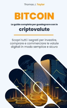 Paperback Bitcoin: La guida completa per guadagnare con le criptovalute. Scopri tutti i segreti per investire, comprare e commerciare le [Italian] Book