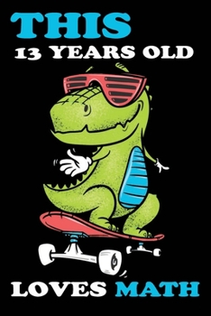 this 13 Years old loves math dinosaur journal : happy 13th birthday presents for 13 year old boys girls: lined notebook / 120 pages / 6x9 perfect ... 13th gift presents for 13 year old boys girls