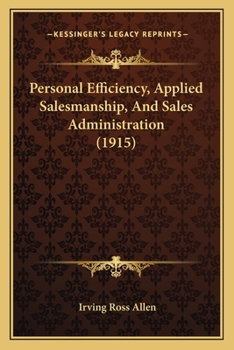 Paperback Personal Efficiency, Applied Salesmanship, And Sales Administration (1915) Book