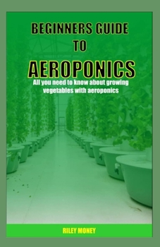 Paperback Beginners Guide to Aeroponics: All you need to know about growing vegetables aeroponics Book