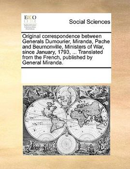 Paperback Original Correspondence Between Generals Dumourier, Miranda, Pache and Beurnonville, Ministers of War, Since January, 1793, ... Translated from the Fr Book